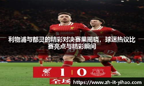 利物浦与都灵的精彩对决赛果揭晓，球迷热议比赛亮点与精彩瞬间