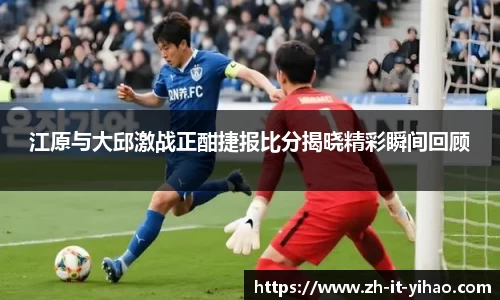 江原与大邱激战正酣捷报比分揭晓精彩瞬间回顾