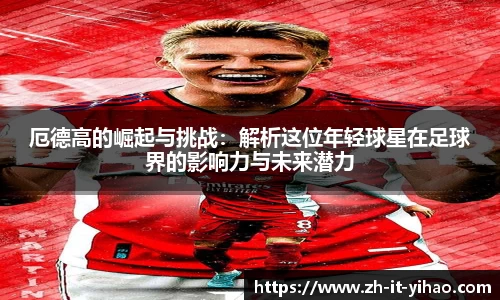 厄德高的崛起与挑战：解析这位年轻球星在足球界的影响力与未来潜力